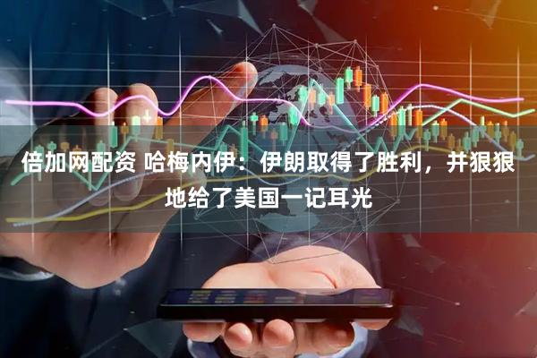 倍加网配资 哈梅内伊：伊朗取得了胜利，并狠狠地给了美国一记耳光