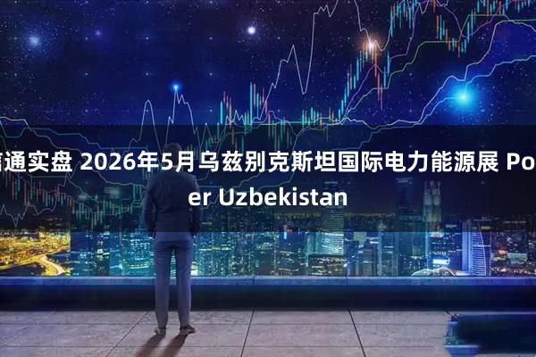 信通实盘 2026年5月乌兹别克斯坦国际电力能源展 Power Uzbekistan
